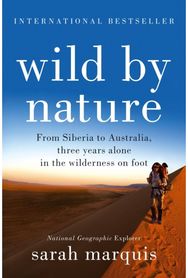 Wild by Nature: From Siberia to Australia, Three Years Alone in the Wilderness on Foot Australia, Three Years Alone in the Wilderness on Foot