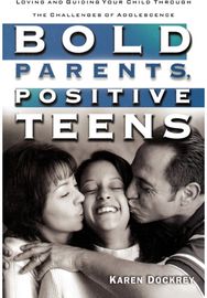 Bold Parents, Positive Teens: Loving and Guiding your Child Through the Challenges of Adolescence your Child Through the Challenges of Adolescence