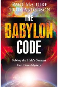 Babylon Code: Solving the Bible's Greatest End-Times Mystery Solving the Bible's Greatest End-Times Mystery