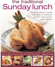 Traditional Sunday Lunch: Favourite Dishes for Family Meals, with 70 Traditional Starters, Main Courses and Desserts Family Meals, with 70 Traditional Starters, Main Courses and Desserts