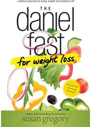 Daniel Fast for Weight Loss: A Biblical Approach to Losing Weight and Keeping It Off