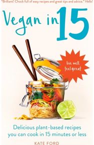 Vegan in 15: Delicious Plant-Based Recipes You Can Cook in 15 Minutes or Less Delicious Plant-Based Recipes You Can Cook in 15 Minutes or Less