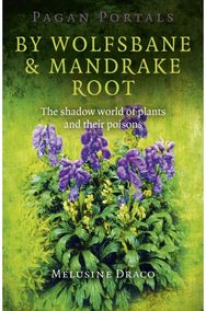 Pagan Portals – By Wolfsbane & Mandrake Root – The shadow world of plants and their poisons