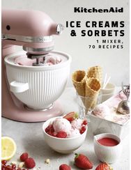 KitchenAid: Ice Creams & Sorbets: 1 Mixer, 70 Recipes 1 Mixer, 70 Recipes
