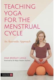 Teaching Yoga for the Menstrual Cycle: An Ayurvedic Approach An Ayurvedic Approach