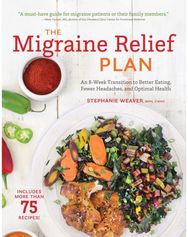 Migraine Relief Plan: An 8-Week Transition to Better Eating, Fewer Headaches, and Optimal Health to Better Eating, Fewer Headaches, and Optimal Health