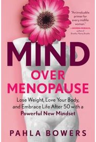 Mind Over Menopause: Lose Weight, Love Your Body, and Embrace Life After 50 with a Powerful New Mindset Your Body, and Embrace Life After 50 with a Powerful New Mindset
