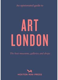 Opinionated Guide to Art London: The best museums, galleries and shops The best museums, galleries and shops