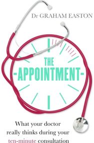 Appointment: What Your Doctor Really Thinks During Your Ten-Minute Consultation What Your Doctor Really Thinks During Your Ten-Minute Consultation