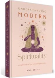 Understanding Modern Spirituality: An exploration of soul, spirit and healing An exploration of soul, spirit and healing
