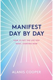 Manifest Day by Day: How to Get the Life You Want, Starting Now How to Get the Life You Want, Starting Now