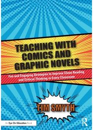 Teaching with Comics and Graphic Novels: Fun and Engaging Strategies to Improve Close Reading and Critical Thinking in Every Classroom Strategies to Improve Close Reading and Critical Thinking in Every Classroom