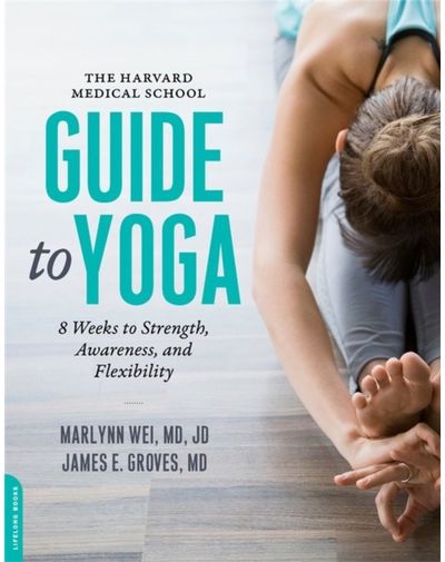 Harvard Medical School Guide to Yoga 8 Weeks to Strength, Awareness, and Flexibility