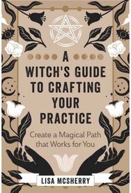 Witchs Guide to Crafting Your Practice: Create a Magical Path that Works for You Create a Magical Path that Works for You
