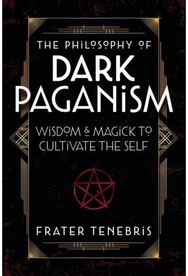 Philosophy of Dark Paganism: Wisdom & Magick to Cultivate the Self Wisdom & Magick to Cultivate the Self