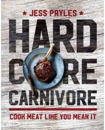 Hardcore Carnivore Cook meat like you mean it