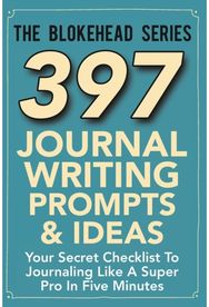 397 Journal Writing Prompts & Ideas: Your Secret Checklist To Journaling Like A Super Pro In Five Minutes Checklist To Journaling Like A Super Pro In Five Minutes