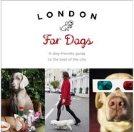 London For Dogs: A dog-friendly guide to the best of the city A dog-friendly guide to the best of the city