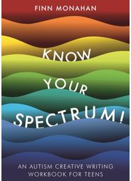 Know Your Spectrum!: An Autism Creative Writing Workbook for Teens An Autism Creative Writing Workbook for Teens