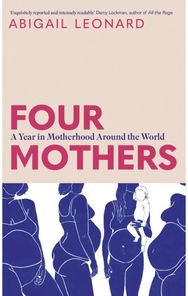 Four Mothers: A Year in Motherhood Around the World A Year in Motherhood Around the World