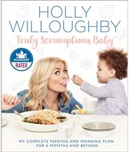 Truly Scrumptious Baby: My Complete Feeding and Weaning Plan for 6 Months and Beyond and Weaning Plan for 6 Months and Beyond