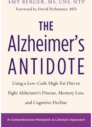 Alzheimers Antidote: Using a Low-Carb, High-Fat Diet to Fight Alzheimer’s Disease, Memory Loss, and Cognitive Decline High-Fat Diet to Fight Alzheimer’s Disease, Memory Loss, and Cognitive Decline