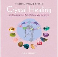 Little Pocket Book of Crystal Healing: Crystal Prescriptions That Will Change Your Life Forever Prescriptions That Will Change Your Life Forever