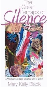 Great Perhaps of Silence: A Woman'S Village Journal, 2012-2017 A Woman'S Village Journal, 2012-2017