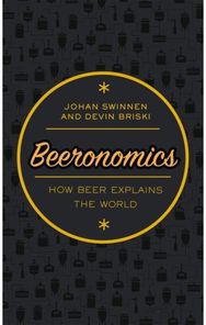 Beeronomics: How Beer Explains the World How Beer Explains the World