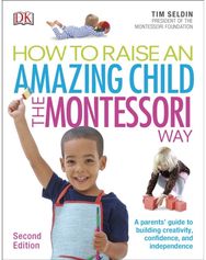 How To Raise An Amazing Child the Montessori Way, 2nd Edition: A Parents' Guide to Building Creativity, Confidence, and Independence Building Creativity, Confidence, and Independence