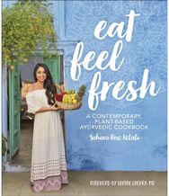 Eat Feel Fresh: A Contemporary Plant-based Ayurvedic Cookbook A Contemporary Plant-based Ayurvedic Cookbook