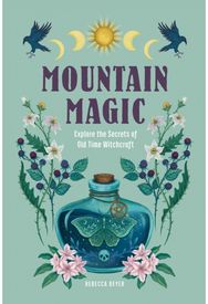 Mountain Magic: Explore the Secrets of Old Time Witchcraft Explore the Secrets of Old Time Witchcraft