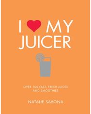 I Love My Juicer: Over 100 fast, fresh juices and smoothies Over 100 fast, fresh juices and smoothies