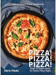 Pizza! Pizza! Pizza!: Over 75 Fresh Recipes for Every Pizza Night - The Ultimate Pizza Cookbook Recipes for Every Pizza Night - The Ultimate Pizza Cookbook