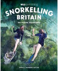 Snorkelling Britain: 100 Wild Swimming Adventures for Marine Explorers in Scotland, England and Wales (Travel Guide) Adventures for Marine Explorers in Scotland, England and Wales (Travel Guide)