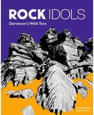 Rock Idols: A Guide to Dartmoor in 28 Tors A Guide to Dartmoor in 28 Tors