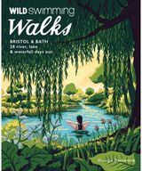 Wild Swimming Walks Bristol & Bath 28 River, Lake and Waterfall Days out in Somerset, Wiltshire and Gloucestershire (Travel Guide)