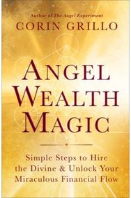 Angel Wealth Magic: Simple Steps to Hire the Divine & Unlock Your Miraculous Financial Flow the Divine & Unlock Your Miraculous Financial Flow