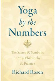 Yoga by the Numbers: The Sacred and Symbolic in Yoga Philosophy and Practice The Sacred and Symbolic in Yoga Philosophy and Practice