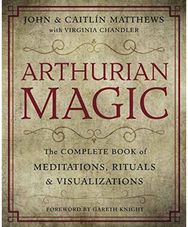 Arthurian Magic: The Complete Book of Meditations, Rituals and Visualizations The Complete Book of Meditations, Rituals and Visualizations