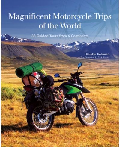 Magnificent Motorcycle Trips of the World 38 Guided Tours from 6 Continents