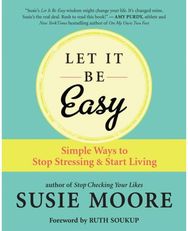 Let It Be Easy: Simple Ways to Stop Stressing and Start Living Simple Ways to Stop Stressing and Start Living