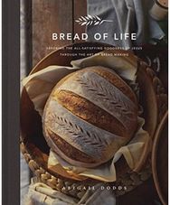 Bread of Life: Savoring the All-Satisfying Goodness of Jesus through the Art of Bread Making All-Satisfying Goodness of Jesus through the Art of Bread Making