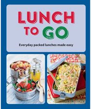 Lunch to Go: Everyday Packed Lunches Made Easy Everyday Packed Lunches Made Easy