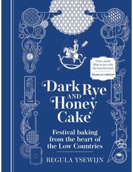 Dark Rye and Honey Cake: Festival baking from the heart of the Low Countries Festival baking from the heart of the Low Countries