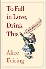 To Fall in Love, Drink This: A Wine Writer's Memoir A Wine Writer's Memoir