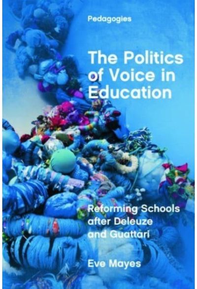 Politics of Voice in Education Reforming Schools after Deleuze and Guattari