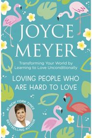 Loving People Who Are Hard to Love: Transforming Your World by Learning to Love Unconditionally World by Learning to Love Unconditionally