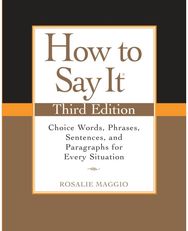 How to Say It, Third Edition: Choice Words, Phrases, Sentences, and Paragraphs for Every Situation Phrases, Sentences, and Paragraphs for Every Situation