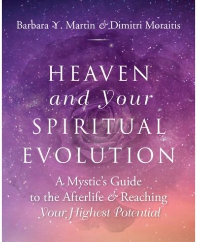 Heaven and Your Spiritual Evolution A Mystic's Guide to the Afterlife & Reaching Your Highest Potential